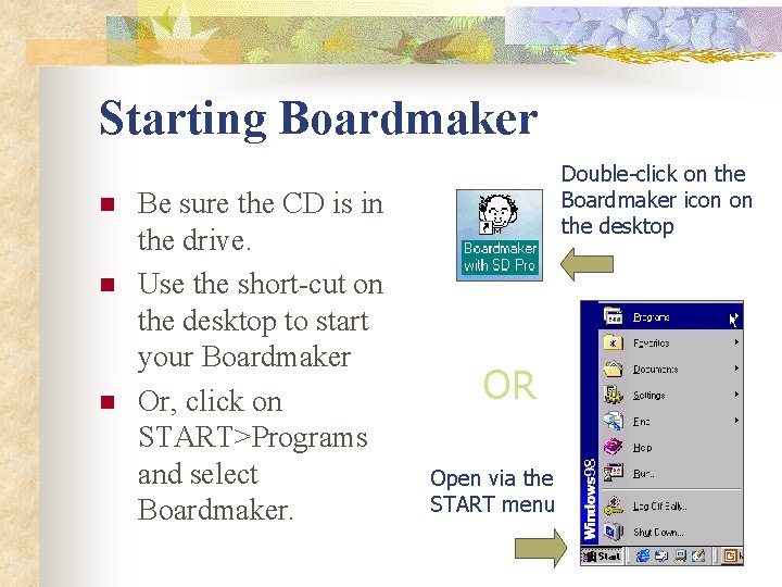 Starting Boardmaker n n n Be sure the CD is in the drive. Use
