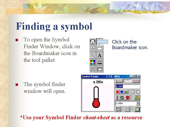 Finding a symbol n To open the Symbol Finder Window, click on the Boardmaker