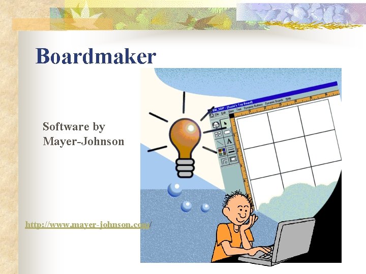 Boardmaker Software by Mayer-Johnson http: //www. mayer-johnson. com/ 