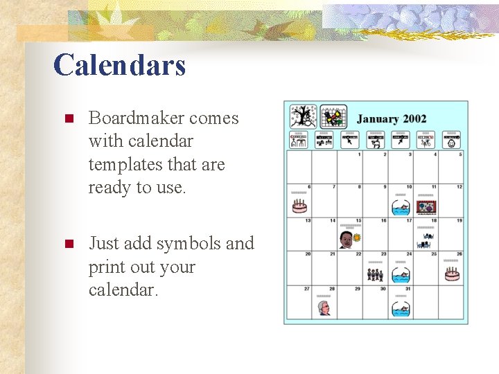 Calendars n Boardmaker comes with calendar templates that are ready to use. n Just