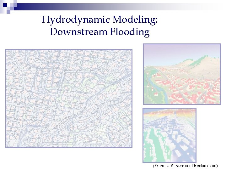 Hydrodynamic Modeling: Downstream Flooding Sacramento, California, USA (From: U. S. Bureau of Reclamation) 