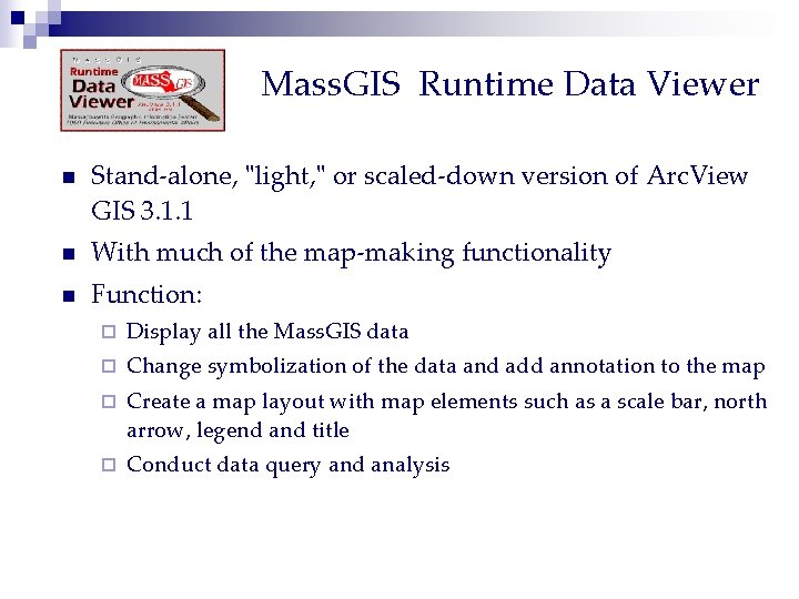 Mass. GIS Runtime Data Viewer n Stand-alone, "light, " or scaled-down version of Arc.