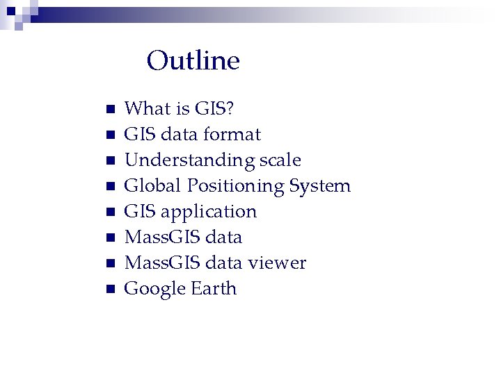 Outline n n n n What is GIS? GIS data format Understanding scale Global