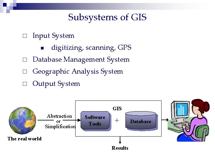 Subsystems of GIS ¨ Input System n digitizing, scanning, GPS ¨ Database Management System
