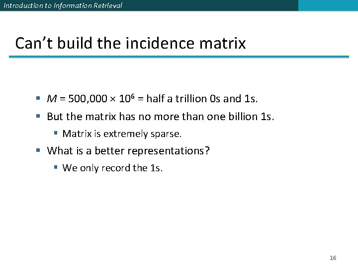 Introduction to Information Retrieval Can’t build the incidence matrix § M = 500, 000