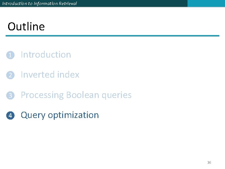 Introduction to Information Retrieval Outline ❶ Introduction ❷ Inverted index ❸ Processing Boolean queries