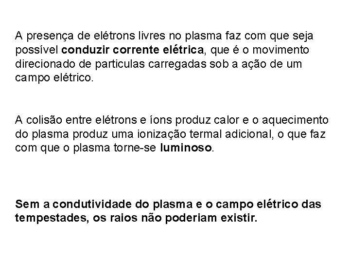 A presença de elétrons livres no plasma faz com que seja possível conduzir corrente