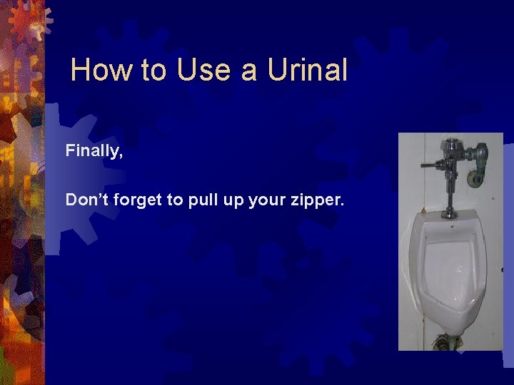 How to Use a Urinal Finally, Don’t forget to pull up your zipper. 