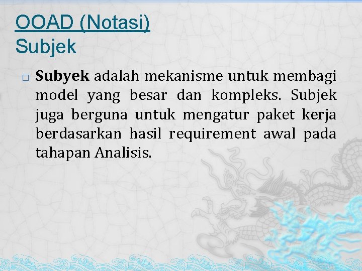 OOAD (Notasi) Subjek � Subyek adalah mekanisme untuk membagi model yang besar dan kompleks. OOAD (Notasi) Subjek � Subyek adalah mekanisme untuk membagi model yang besar dan kompleks.