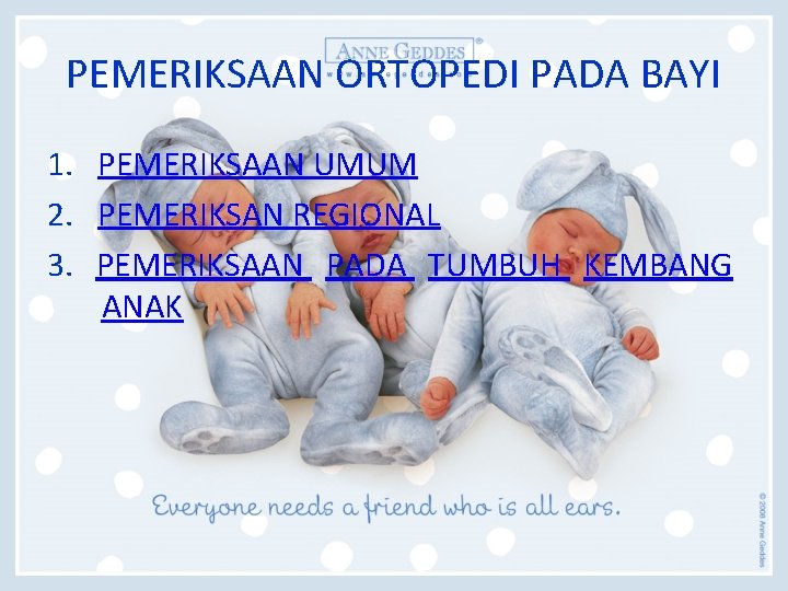 PEMERIKSAAN ORTOPEDI PADA BAYI 1. PEMERIKSAAN UMUM 2. PEMERIKSAN REGIONAL 3. PEMERIKSAAN PADA TUMBUH