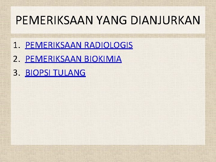 PEMERIKSAAN YANG DIANJURKAN 1. PEMERIKSAAN RADIOLOGIS 2. PEMERIKSAAN BIOKIMIA 3. BIOPSI TULANG 