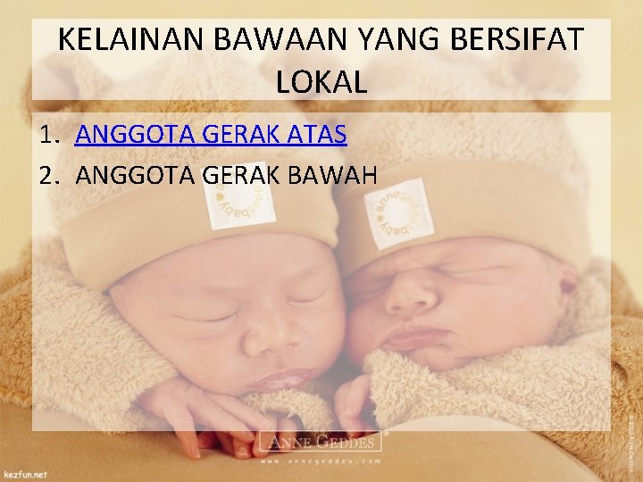 KELAINAN BAWAAN YANG BERSIFAT LOKAL 1. ANGGOTA GERAK ATAS 2. ANGGOTA GERAK BAWAH 