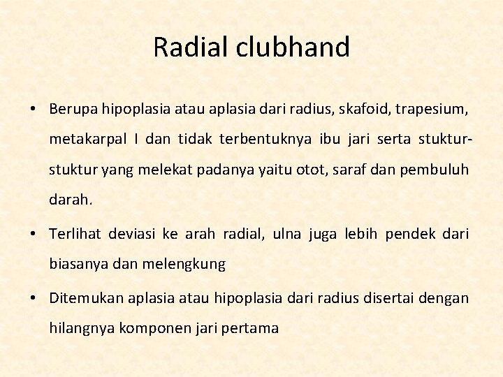 Radial clubhand • Berupa hipoplasia atau aplasia dari radius, skafoid, trapesium, metakarpal I dan