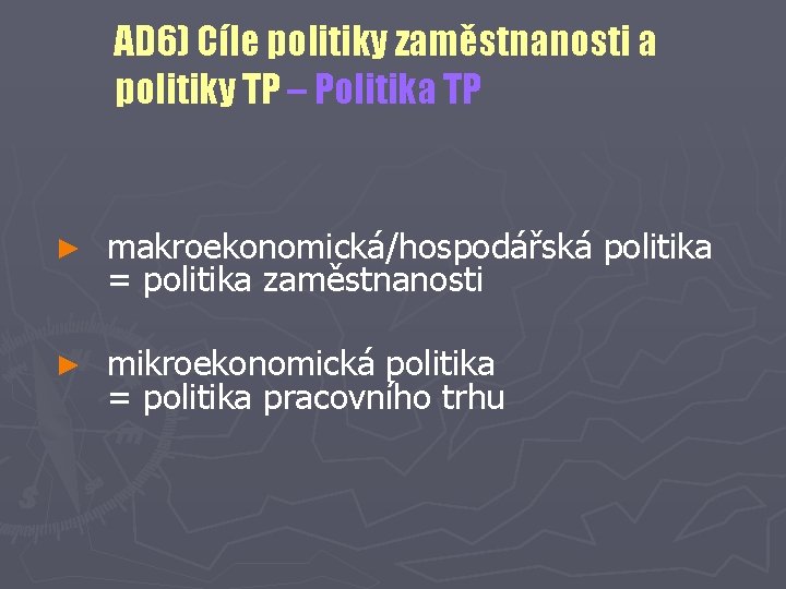 AD 6) Cíle politiky zaměstnanosti a politiky TP – Politika TP ► ► makroekonomická/hospodářská