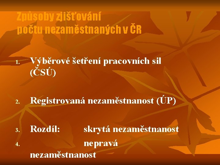 Způsoby zjišťování počtu nezaměstnaných v ČR 1. Výběrové šetření pracovních sil (ČSÚ) 2. Registrovaná