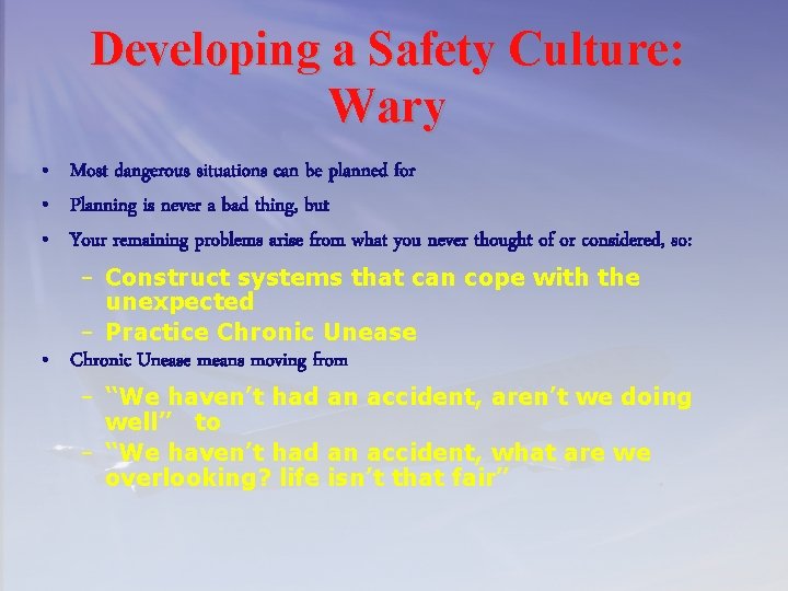 Developing a Safety Culture: Wary • Most dangerous situations can be planned for •