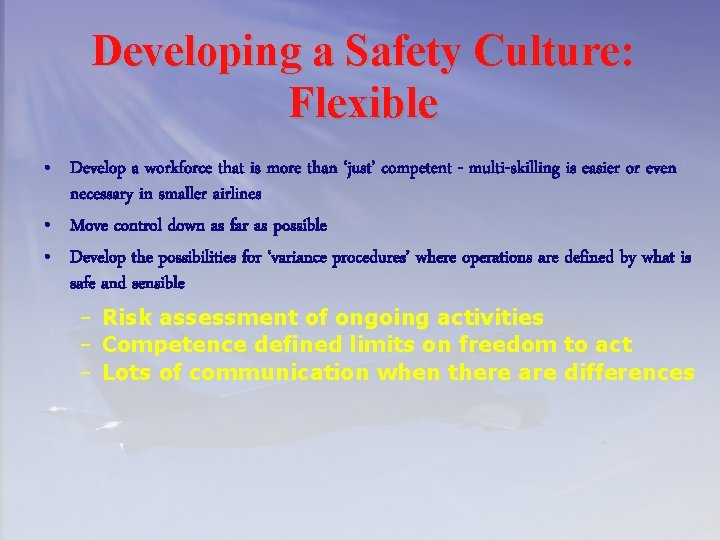 Developing a Safety Culture: Flexible • Develop a workforce that is more than ‘just’