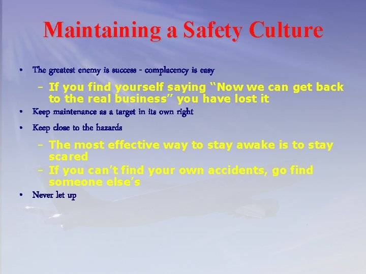 Maintaining a Safety Culture • The greatest enemy is success - complacency is easy