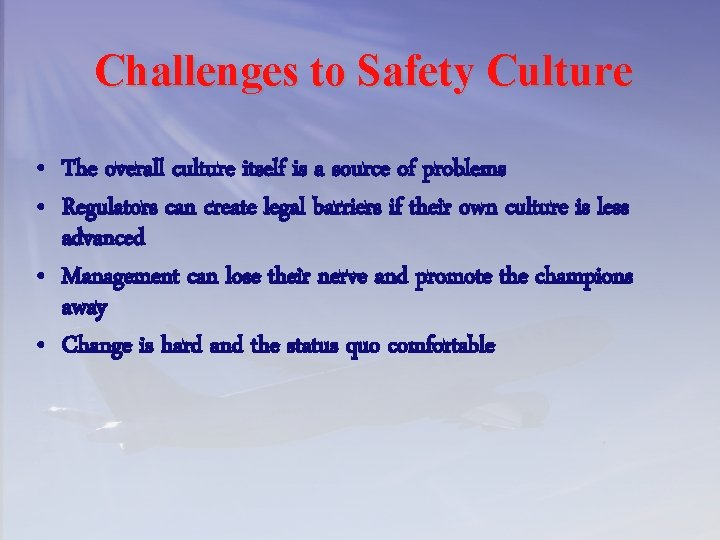 Challenges to Safety Culture • The overall culture itself is a source of problems