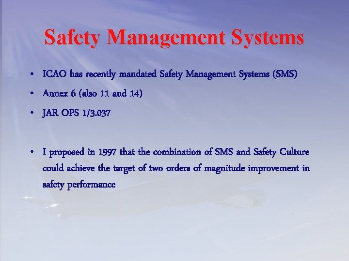 Safety Management Systems • ICAO has recently mandated Safety Management Systems (SMS) • Annex