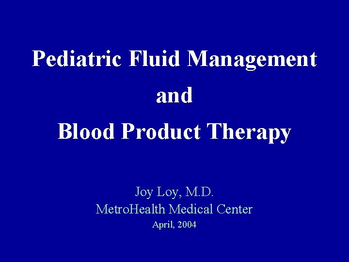 Pediatric Fluid Management and Blood Product Therapy Joy Loy, M. D. Metro. Health Medical