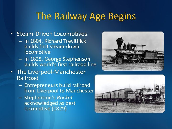 The Railway Age Begins • Steam-Driven Locomotives – In 1804, Richard Trevithick builds first