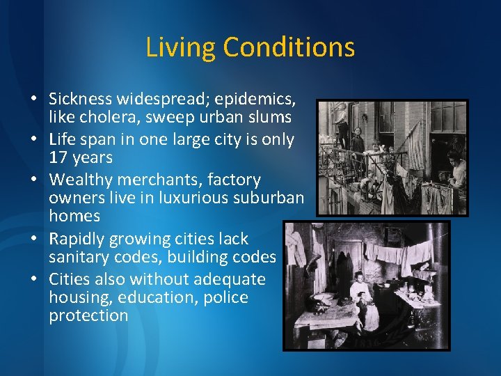 Living Conditions • Sickness widespread; epidemics, like cholera, sweep urban slums • Life span