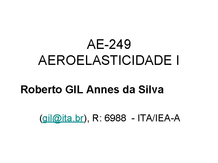 AE-249 AEROELASTICIDADE I Roberto GIL Annes da Silva (gil@ita. br), R: 6988 - ITA/IEA-A