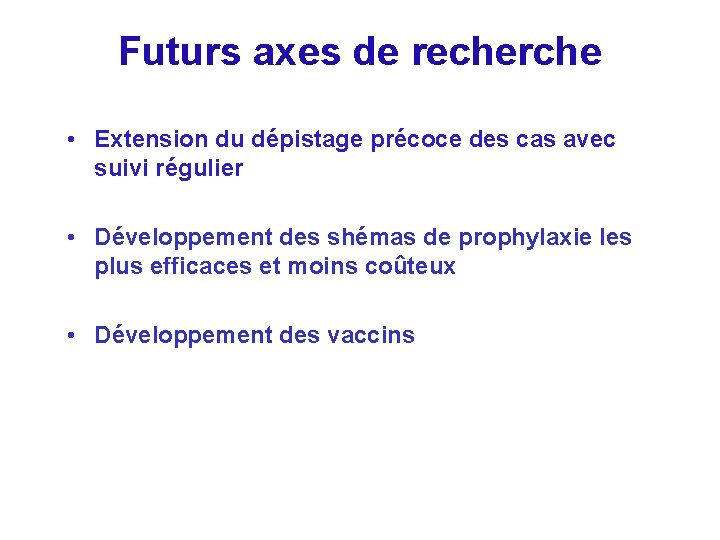 Futurs axes de recherche • Extension du dépistage précoce des cas avec suivi régulier