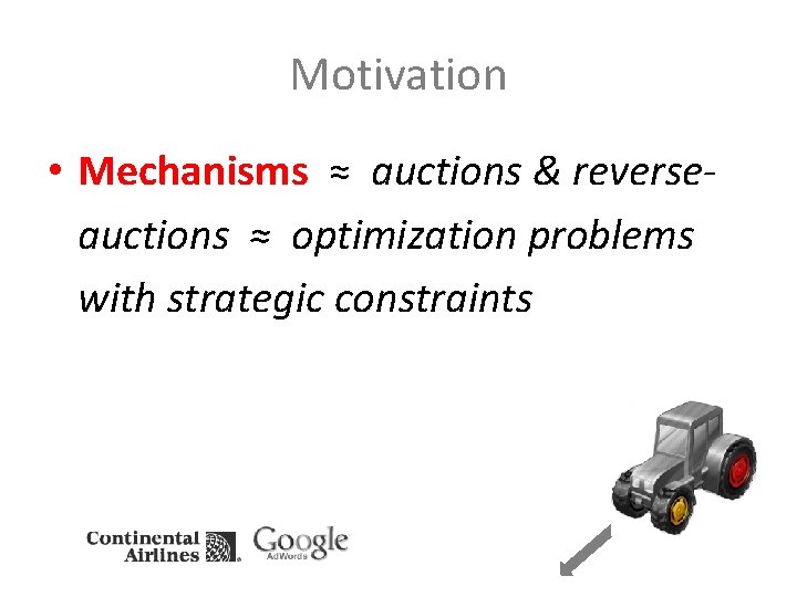 Motivation • Mechanisms ≈ auctions & reverseauctions ≈ optimization problems with strategic constraints Motivation • Mechanisms ≈ auctions & reverseauctions ≈ optimization problems with strategic constraints