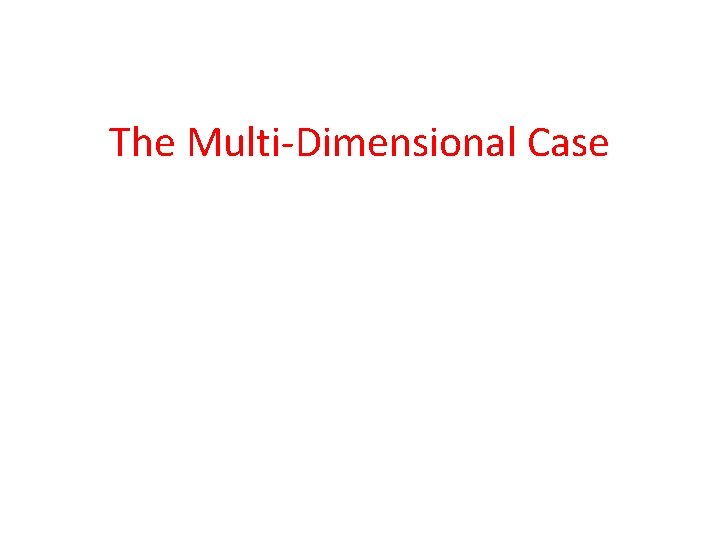The Multi-Dimensional Case The Multi-Dimensional Case