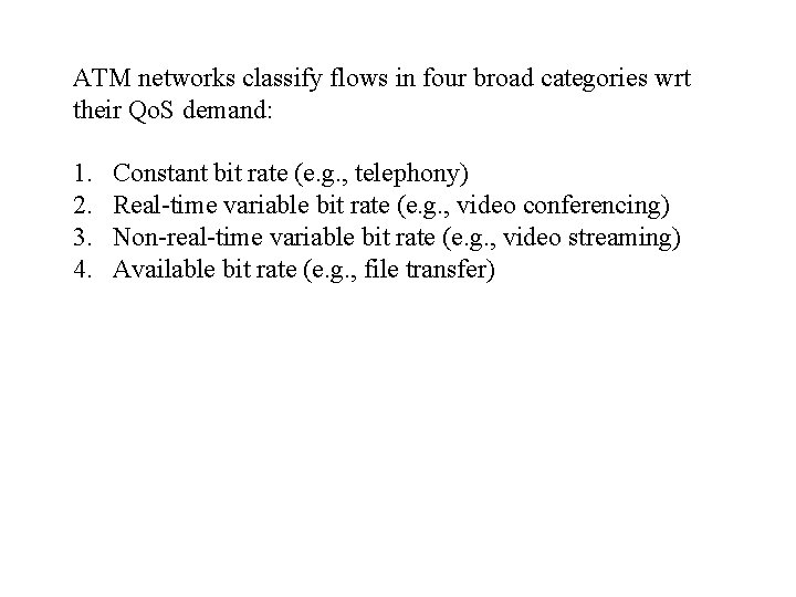 ATM networks classify flows in four broad categories wrt their Qo. S demand: 1.