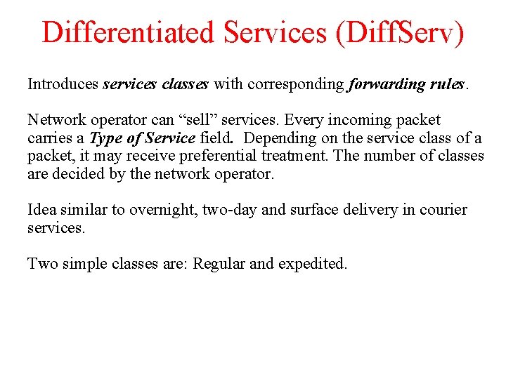 Differentiated Services (Diff. Serv) Introduces services classes with corresponding forwarding rules. Network operator can