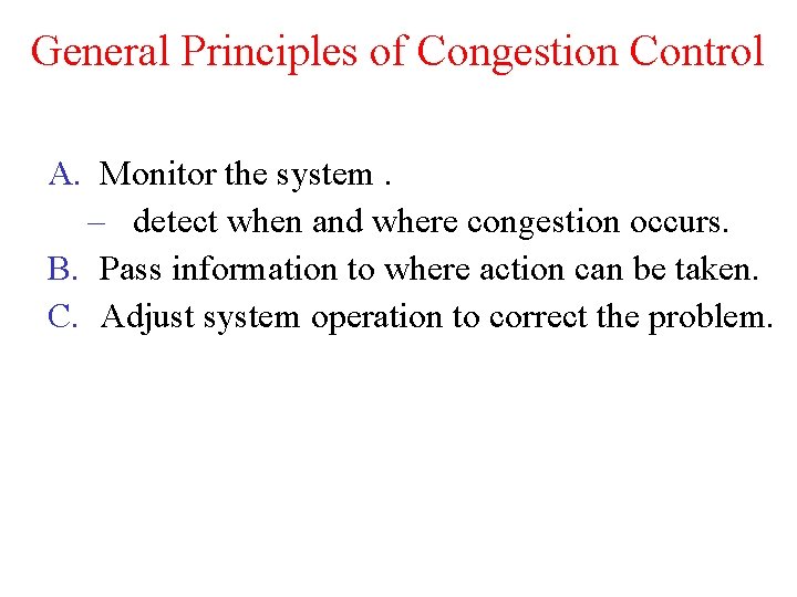 General Principles of Congestion Control A. Monitor the system. – detect when and where