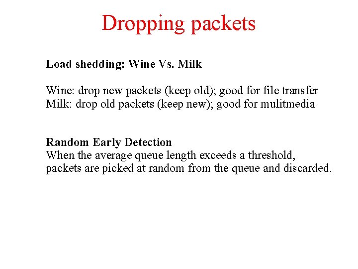 Dropping packets Load shedding: Wine Vs. Milk Wine: drop new packets (keep old); good