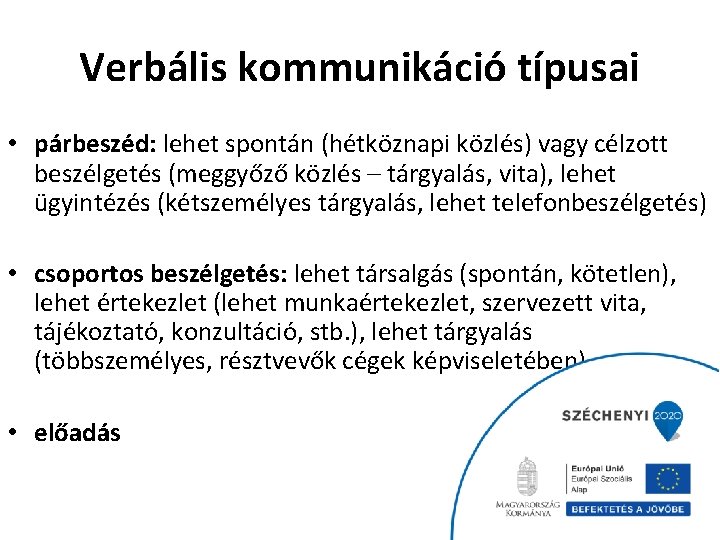 Verbális kommunikáció típusai • párbeszéd: lehet spontán (hétköznapi közlés) vagy célzott beszélgetés (meggyőző közlés