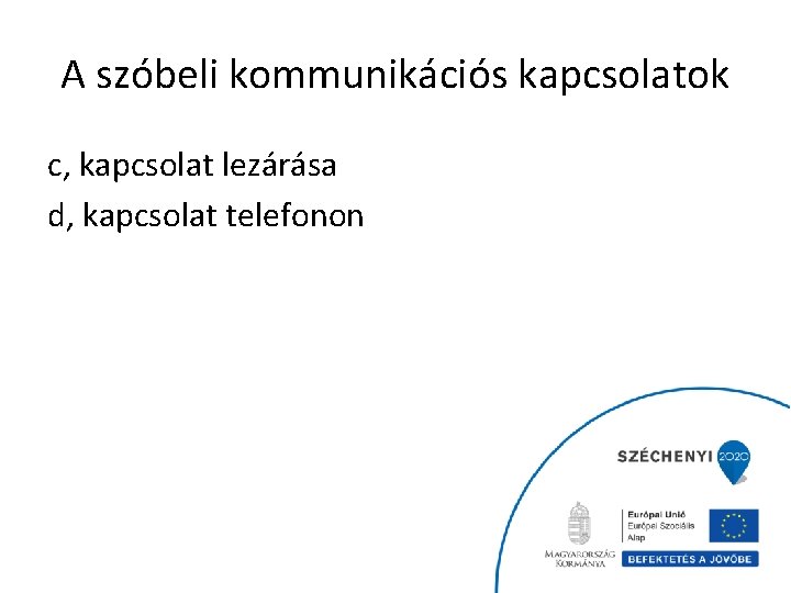 A szóbeli kommunikációs kapcsolatok c, kapcsolat lezárása d, kapcsolat telefonon 