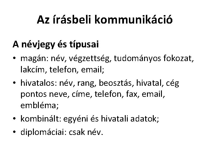 Az írásbeli kommunikáció A névjegy és típusai • magán: név, végzettség, tudományos fokozat, lakcím,