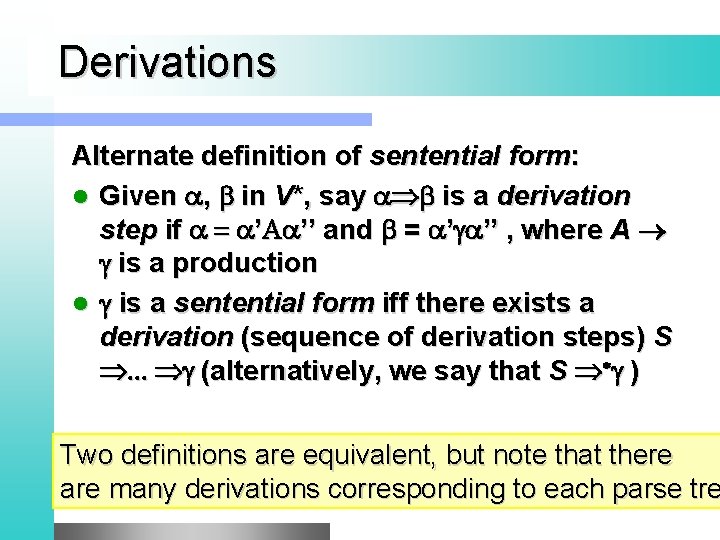 Derivations Alternate definition of sentential form: l Given , in V*, say is a