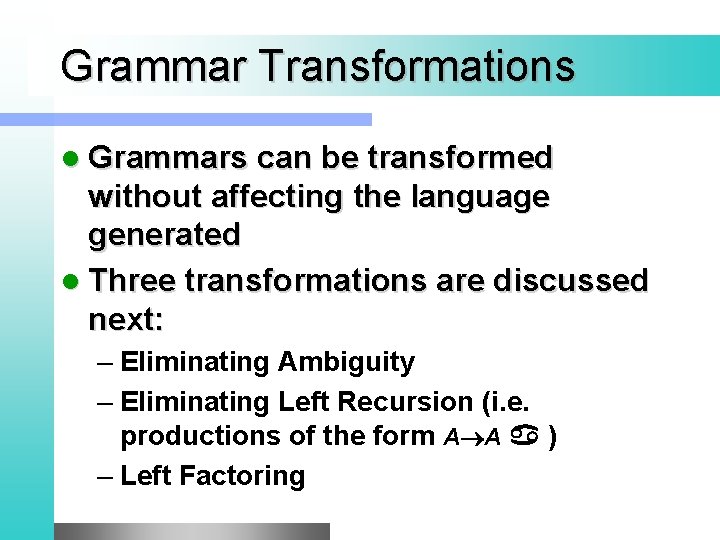 Grammar Transformations l Grammars can be transformed without affecting the language generated l Three