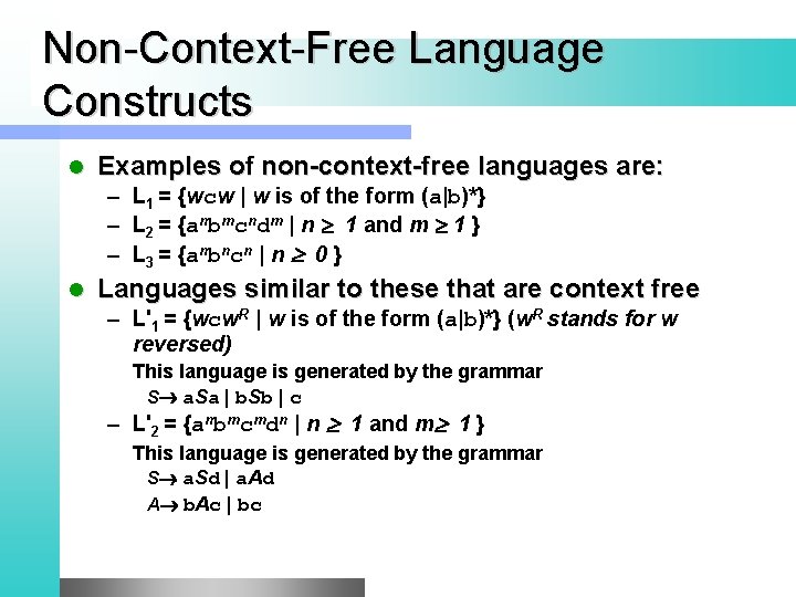 Non-Context-Free Language Constructs l Examples of non-context-free languages are: – L 1 = {wcw
