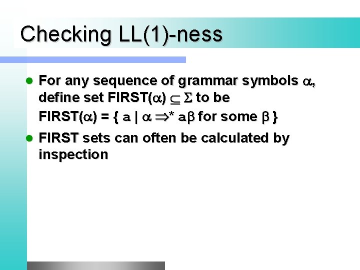 Checking LL(1)-ness For any sequence of grammar symbols , define set FIRST( ) to