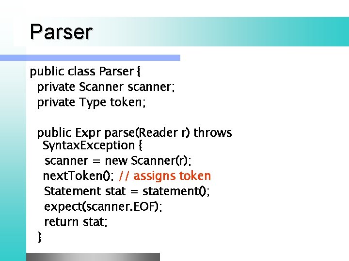 Parser public class Parser { private Scanner scanner; private Type token; public Expr parse(Reader