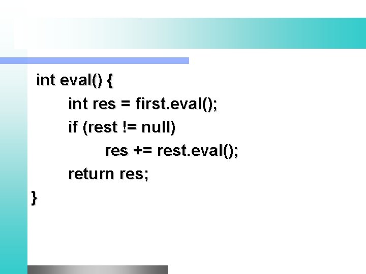 int eval() { int res = first. eval(); if (rest != null) res +=