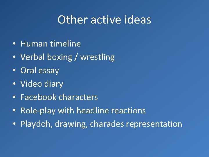 Other active ideas • • Human timeline Verbal boxing / wrestling Oral essay Video