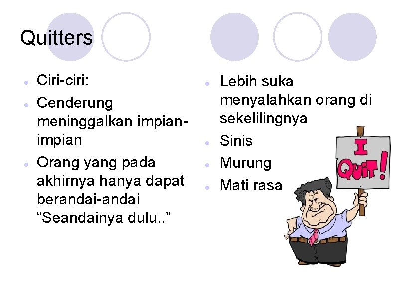 Quitters Ciri-ciri: Cenderung meninggalkan impian Orang yang pada akhirnya hanya dapat berandai-andai “Seandainya dulu.