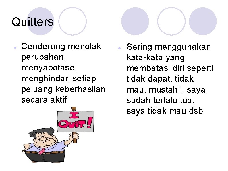 Quitters Cenderung menolak perubahan, menyabotase, menghindari setiap peluang keberhasilan secara aktif Sering menggunakan kata-kata