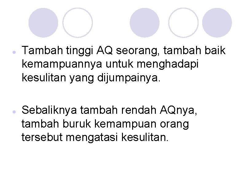 Tambah tinggi AQ seorang, tambah baik kemampuannya untuk menghadapi kesulitan yang dijumpainya. Sebaliknya