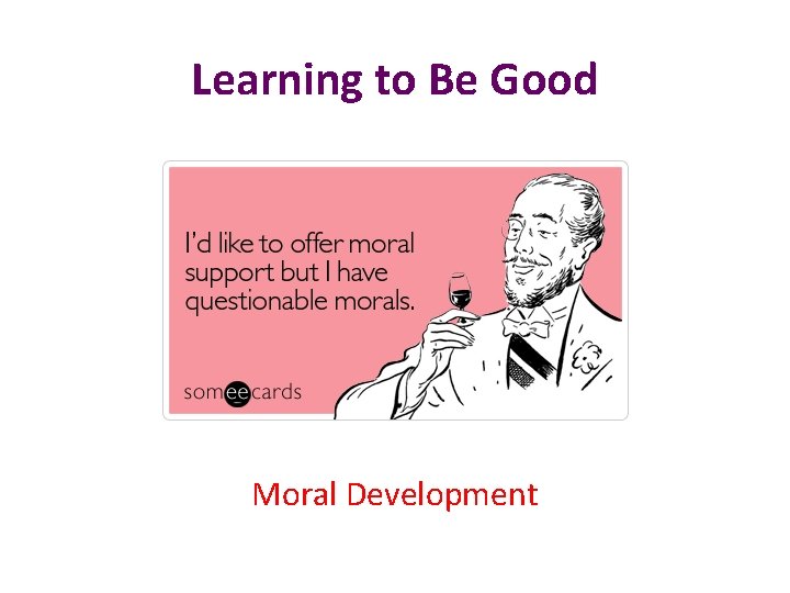 Learning to Be Good Moral Development 