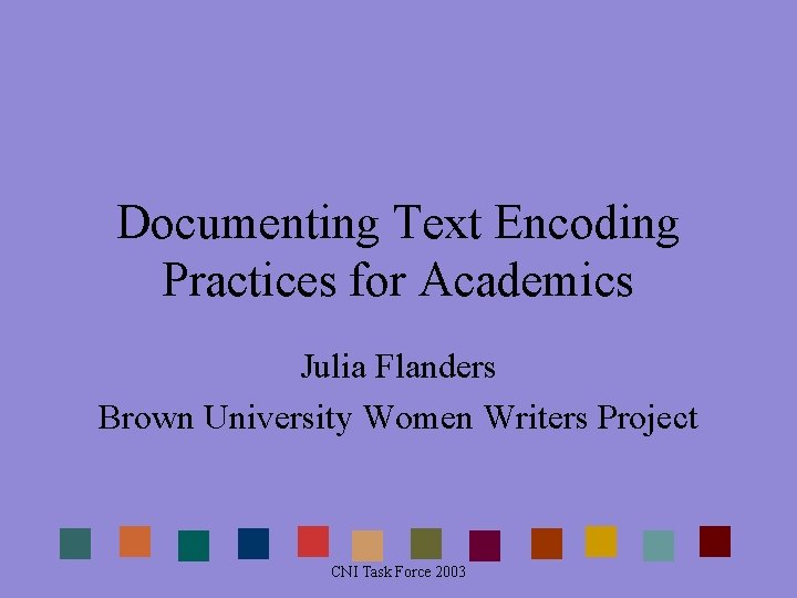 Documenting Text Encoding Practices for Academics Julia Flanders Brown University Women Writers Project CNI Documenting Text Encoding Practices for Academics Julia Flanders Brown University Women Writers Project CNI